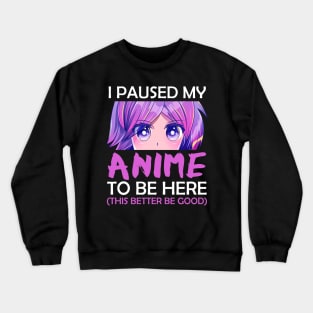 I Paused My Anime To Be Here Crewneck Sweatshirt